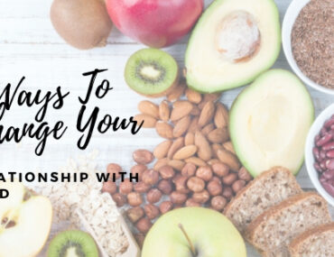 5 Ways To Change Your Relationship With Food