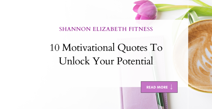 10 Motivational Quotes To Unlock Your Potential