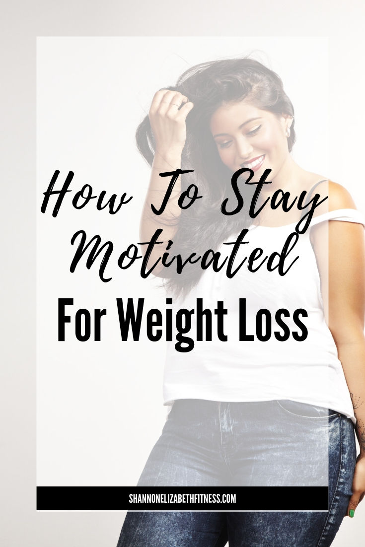 How To Stay Motivated For Weight-Loss - Shannon Elizabeth Fitness