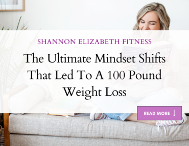 The Ultimate Mindset Shifts That Led To A 100 Pound Weight Loss