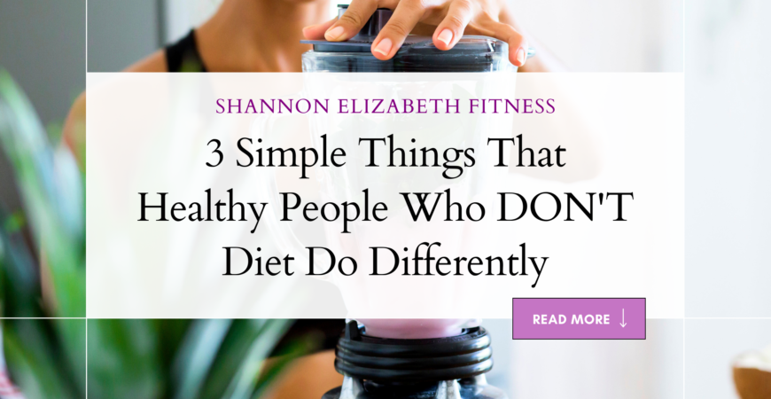 3 Simple Things That Healthy People Who DON’T Diet Do Differently